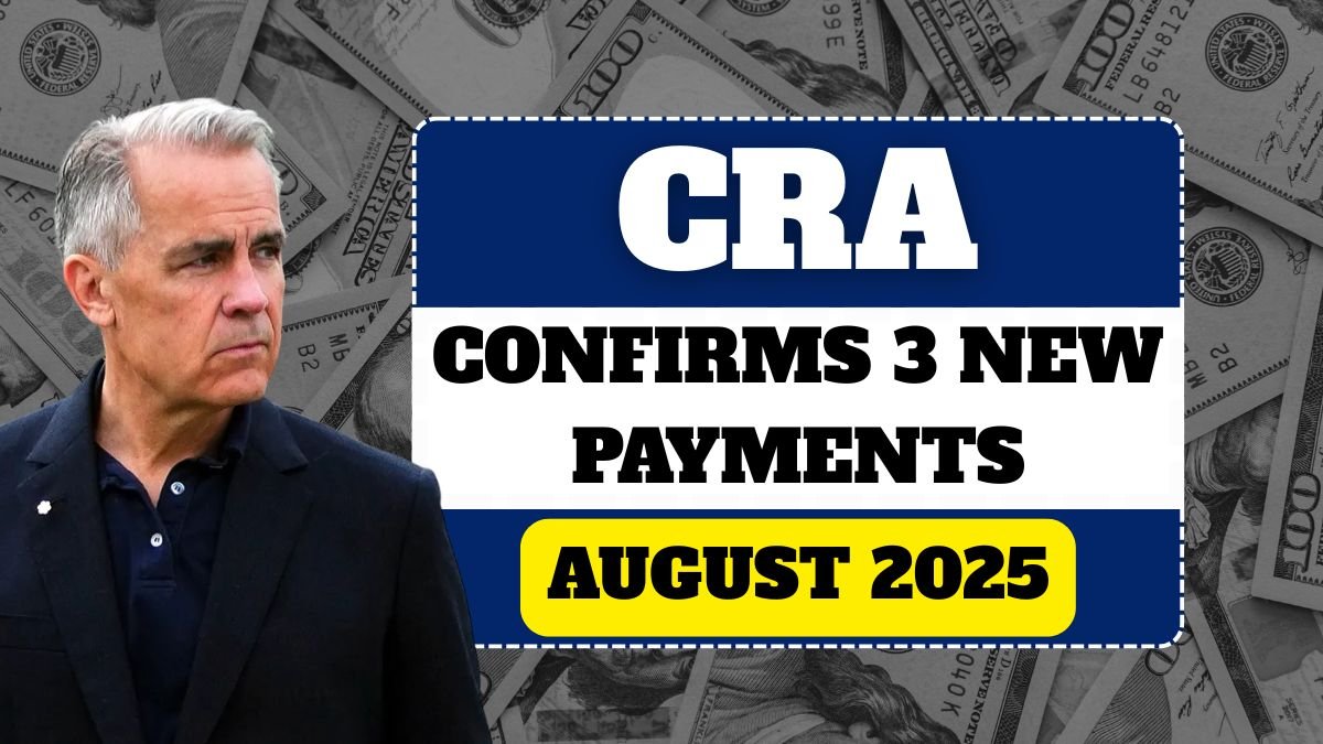 CRA Confirms 3 New Payments for August 2025